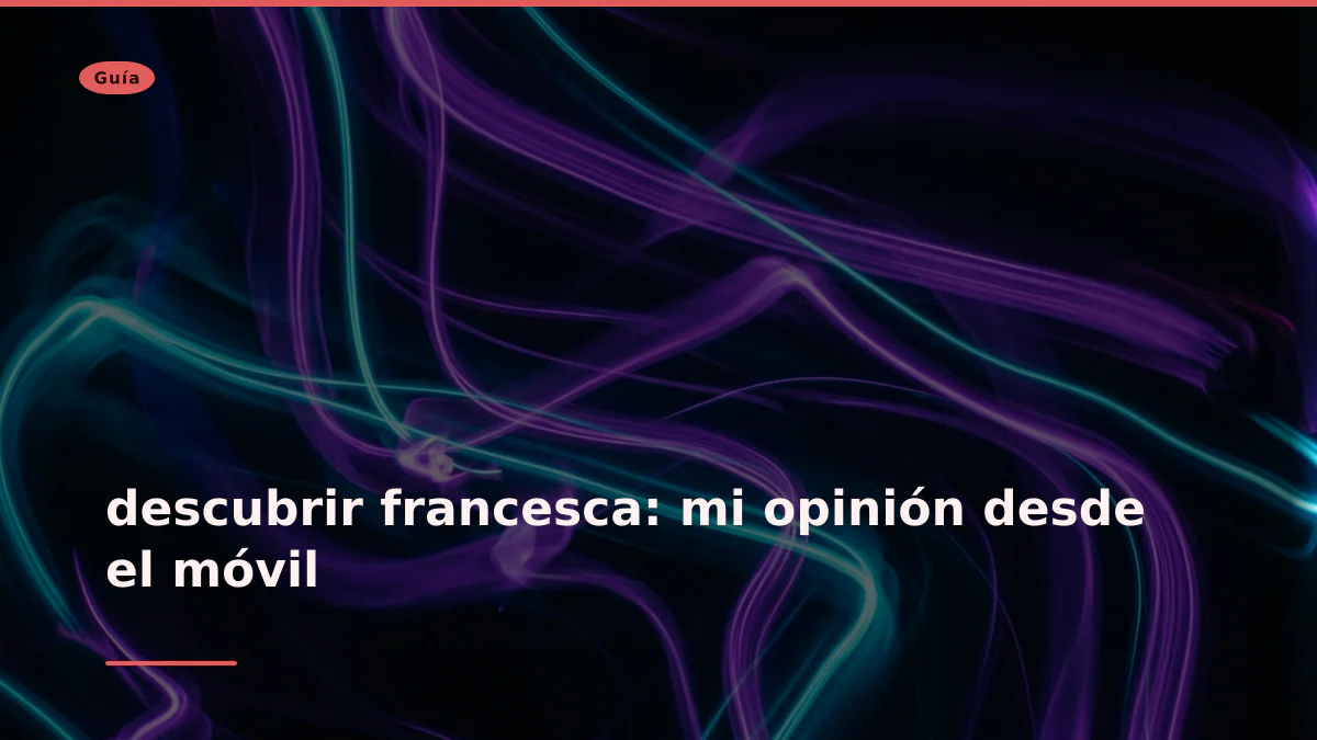 descubrir francesca: mi opinión desde el móvil descubrir francesca: mi opinión desde el móvil