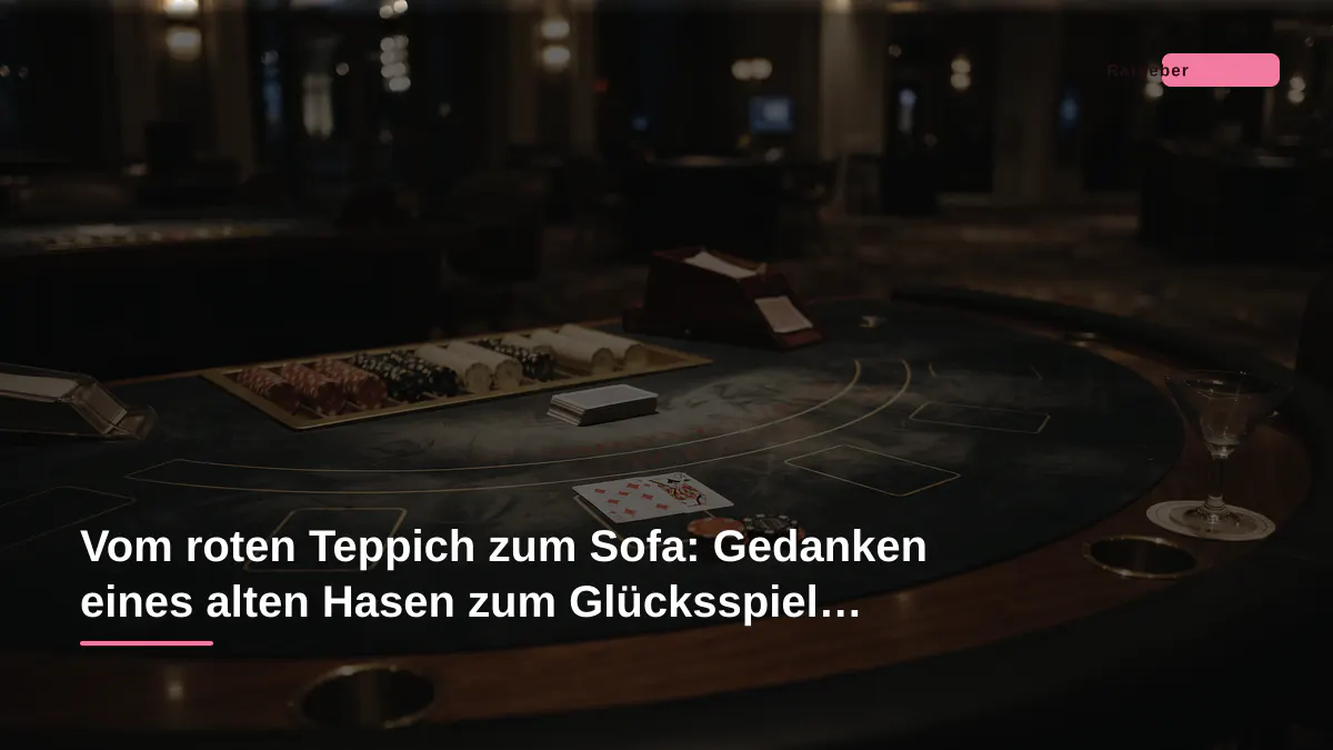 Vom roten Teppich zum Sofa: Gedanken eines alten Hasen zum Glücksspiel heute