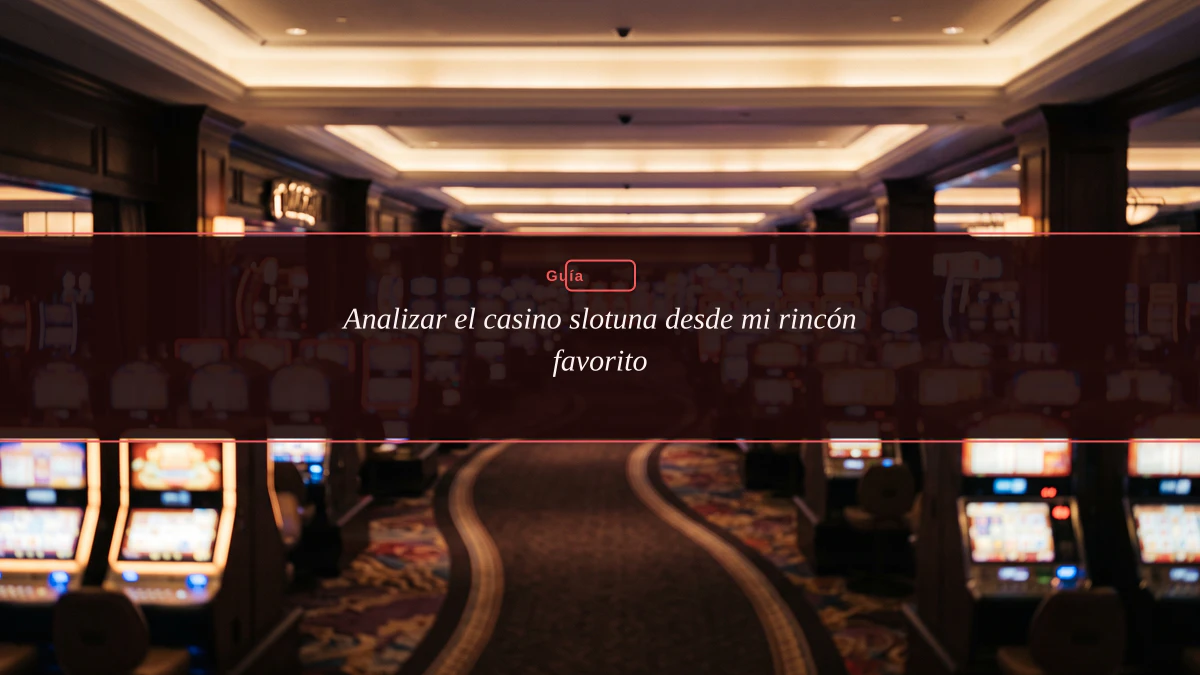 Analizar el casino slotuna desde mi rincón favorito