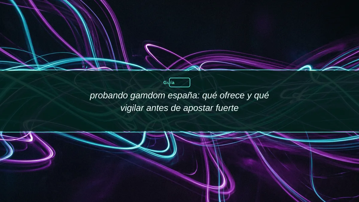probando gamdom españa: qué ofrece y qué vigilar antes de apostar fuerte
