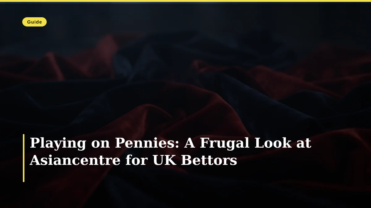 Playing on Pennies: A Frugal Look at Asiancentre for UK Bettors