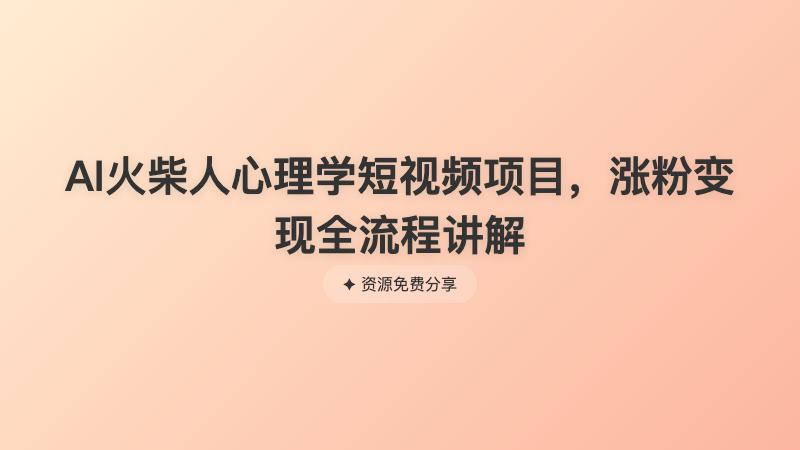 AI火柴人心理学短视频项目，涨粉变现全流程讲解
