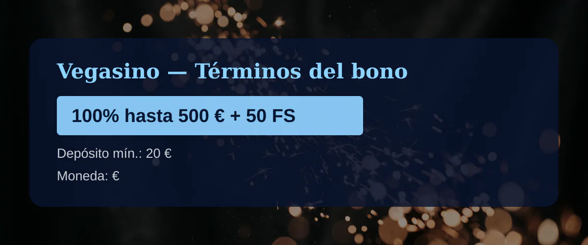 Vegasino - T&eacute;rminos del bono: 100% hasta 500 &euro; + 50 FS