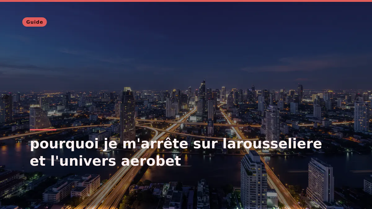 pourquoi je m'arrête sur larousseliere et l'univers aerobet