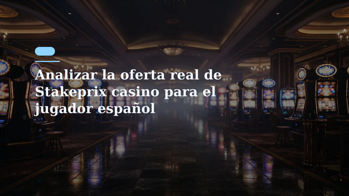 Analizar la oferta real de Stakeprix casino para el jugador español