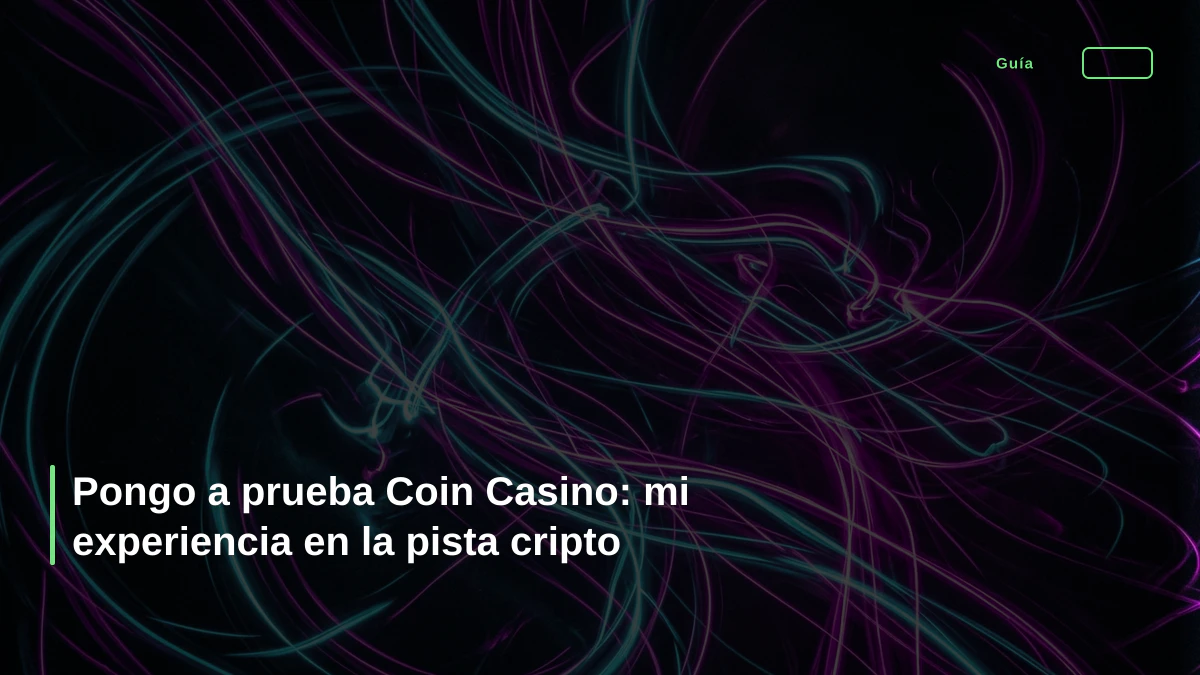 Pongo a prueba Coin Casino: mi experiencia en la pista cripto