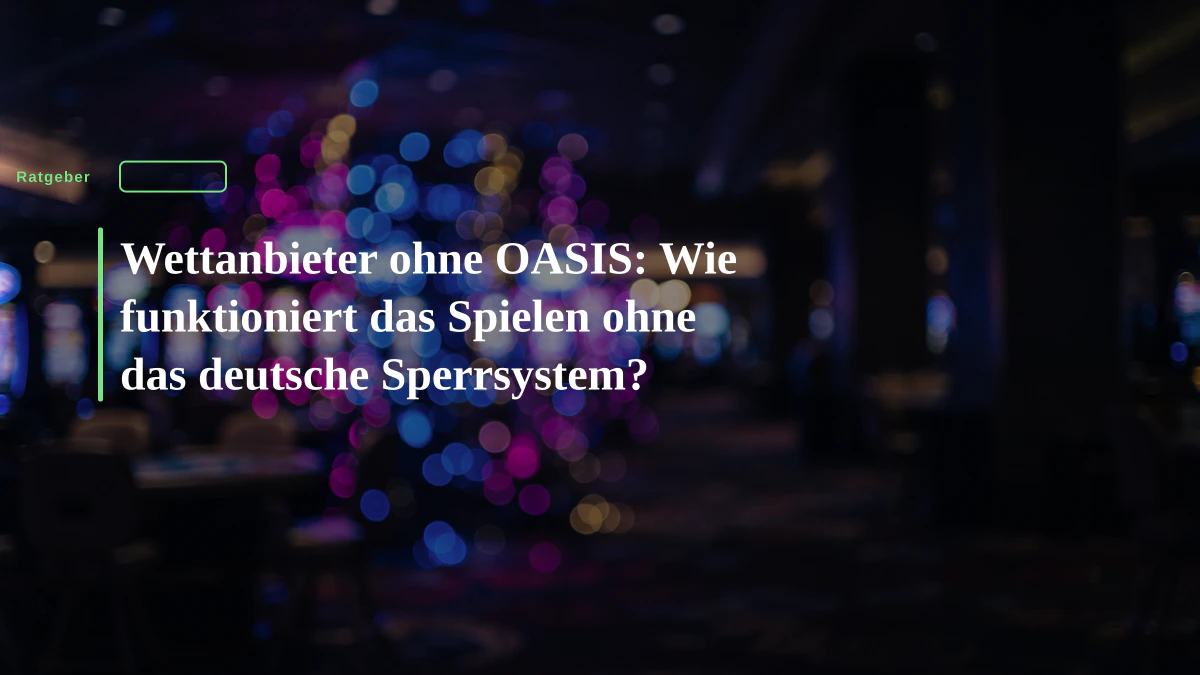 Wettanbieter ohne OASIS: Wie funktioniert das Spielen ohne das deutsche Sperrsystem?