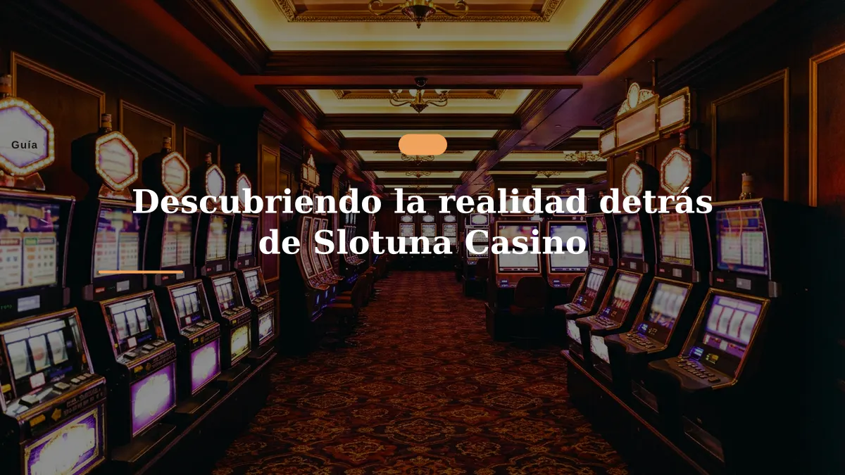 Descubriendo la realidad detrás de Slotuna Casino