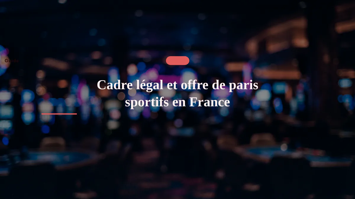 Cadre légal et offre de paris sportifs en France
