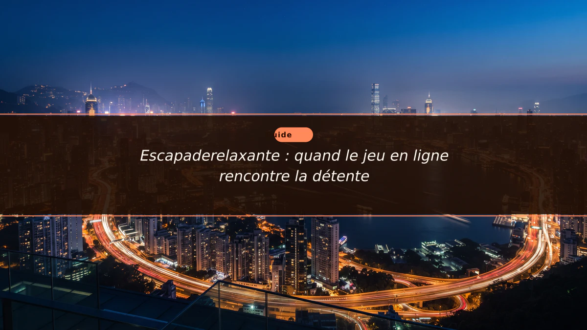 Escapaderelaxante : quand le jeu en ligne rencontre la détente