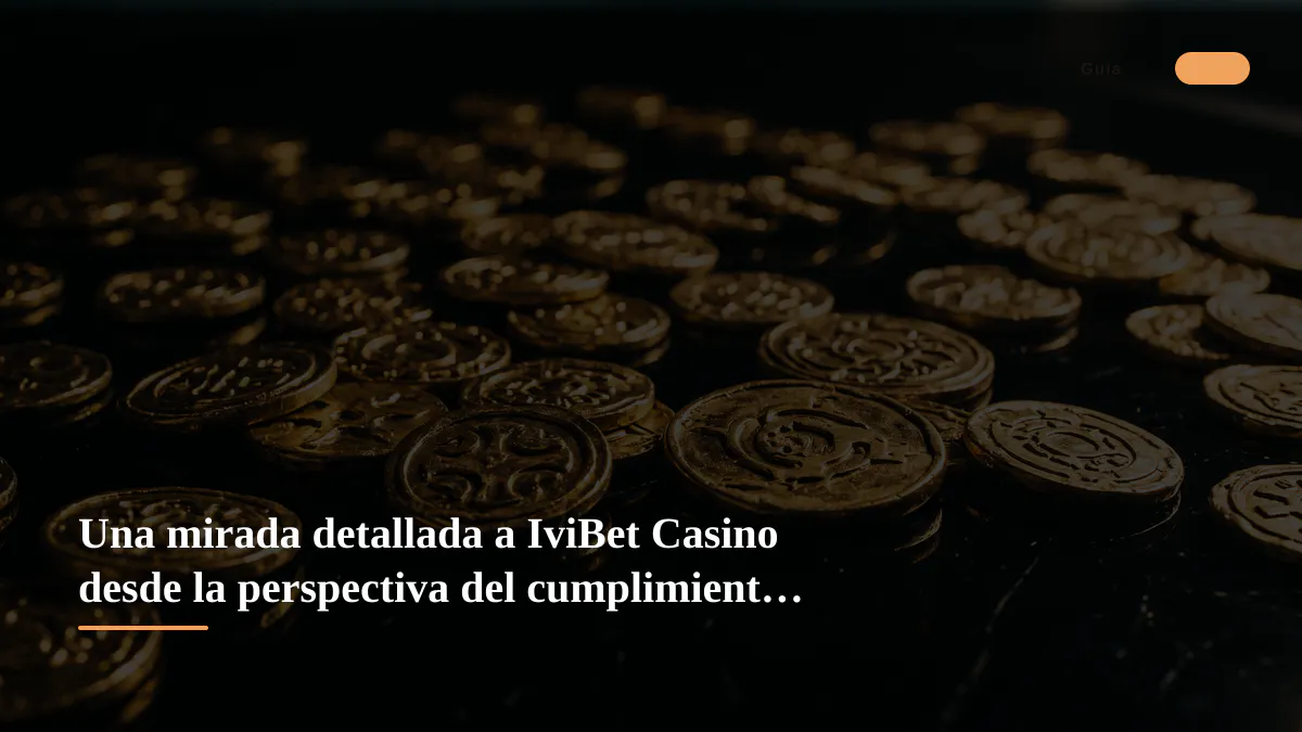 Una mirada detallada a IviBet Casino desde la perspectiva del cumplimiento normativo