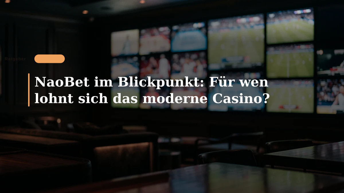 NaoBet im Blickpunkt: Für wen lohnt sich das moderne Casino?