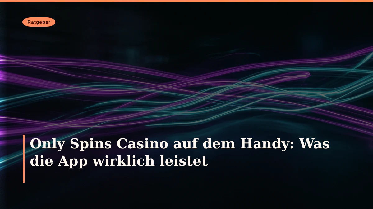Only Spins Casino auf dem Handy: Was die App wirklich leistet