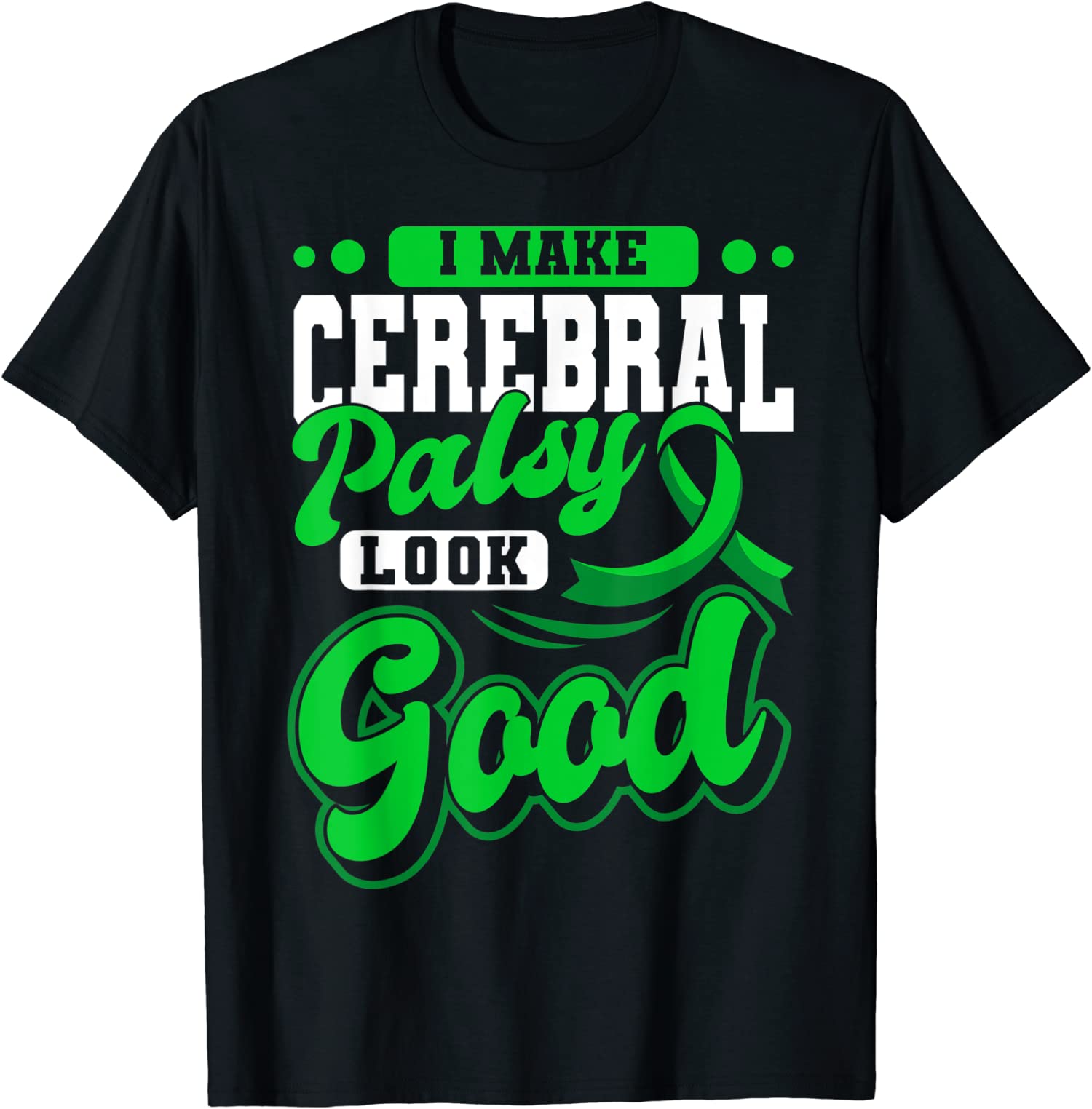 I Make Cerebral Palsy Look Good CP Awareness Green Ri Unisex T-Shirt
