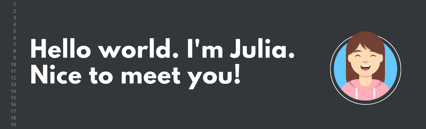 Hello world! I'm Julia. Nice to meet you.