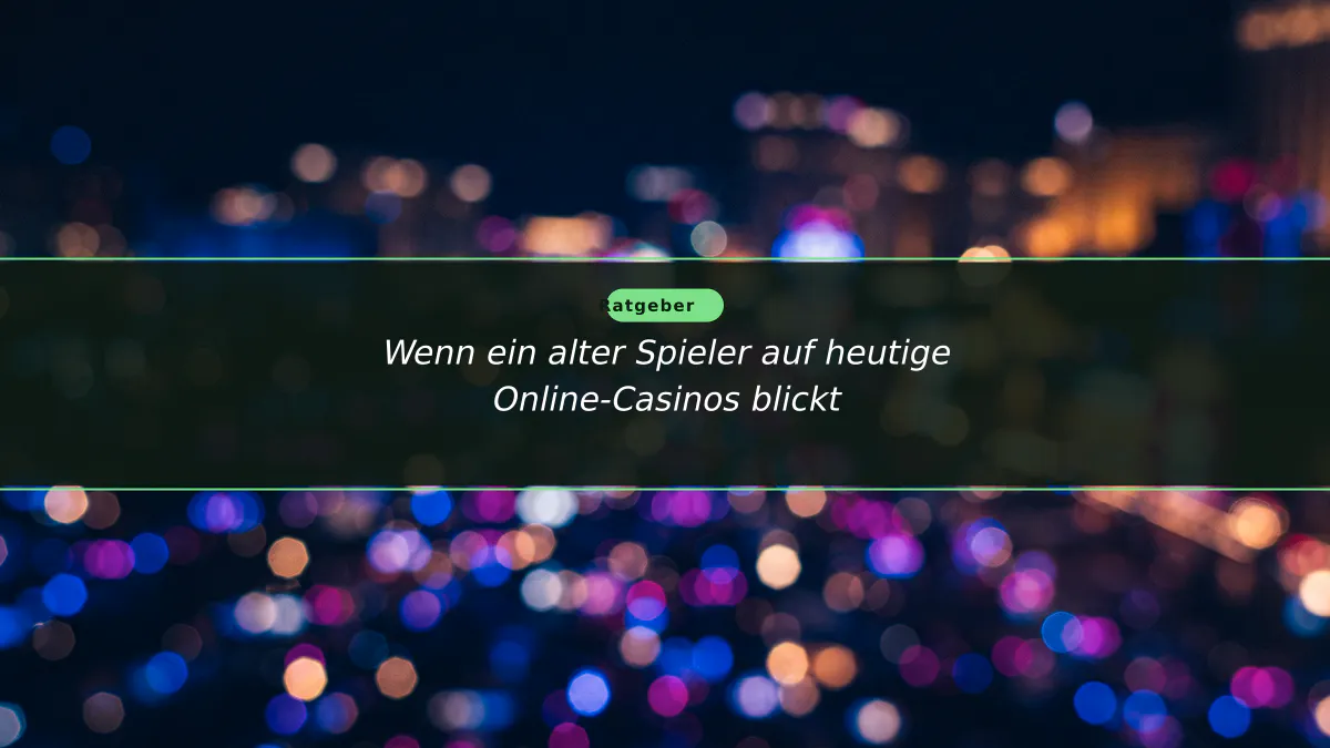 Wenn ein alter Spieler auf heutige Online-Casinos blickt