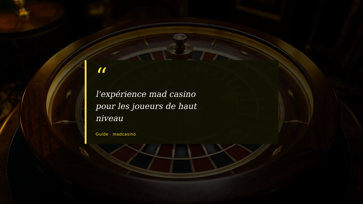 l'expérience mad casino pour les joueurs de haut niveau