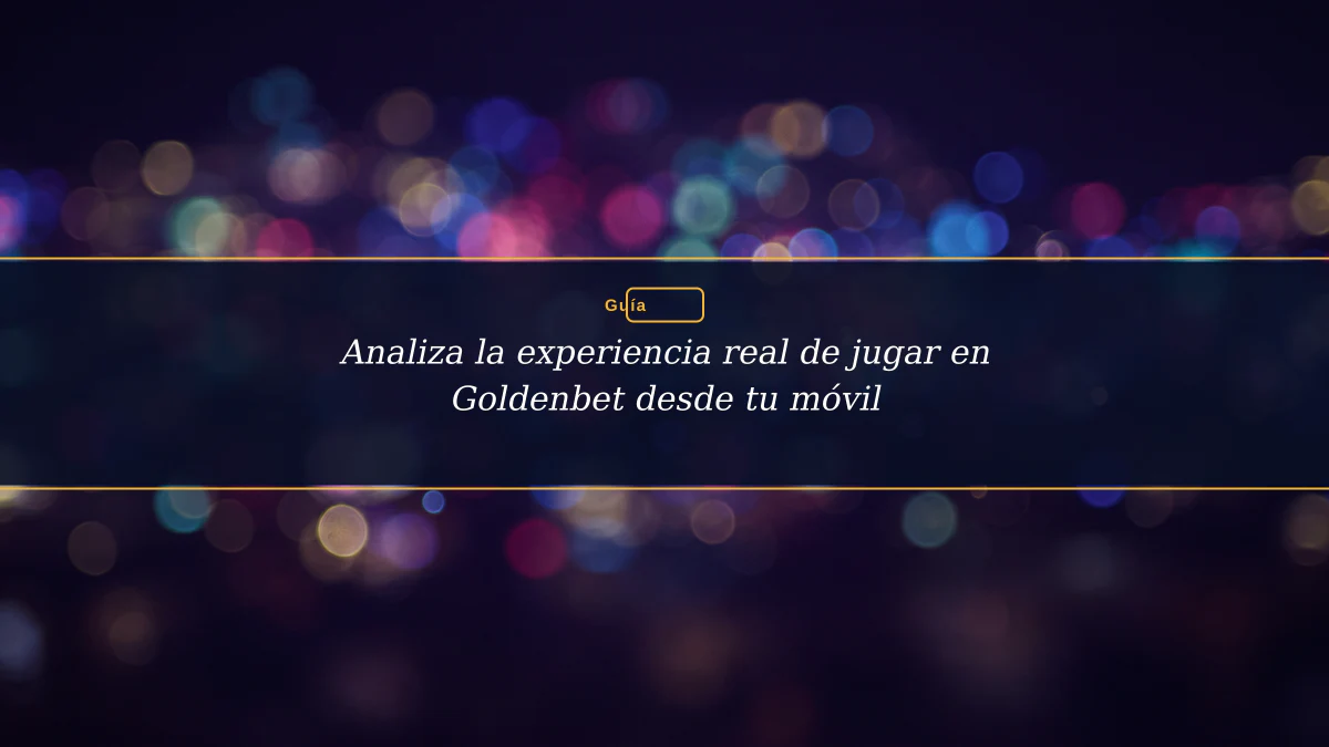 Analiza la experiencia real de jugar en Goldenbet desde tu móvil