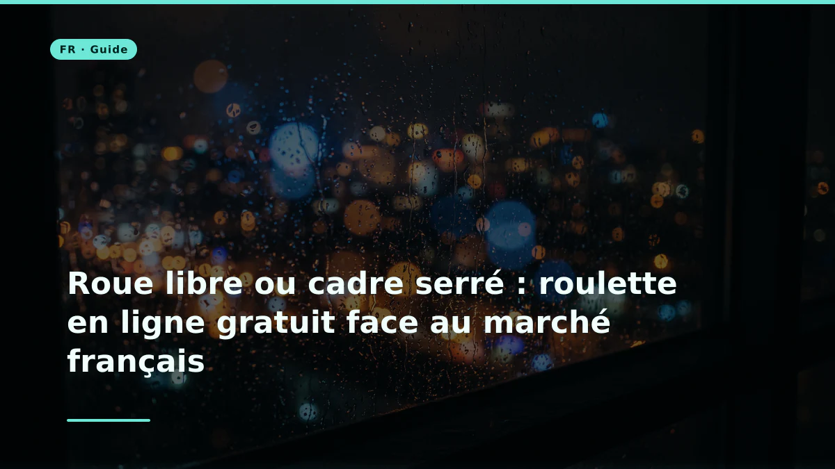 Roue libre ou cadre serré : roulette en ligne gratuit face au marché français
