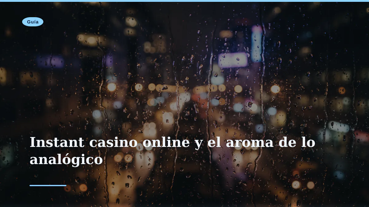 Instant casino online y el aroma de lo analógico