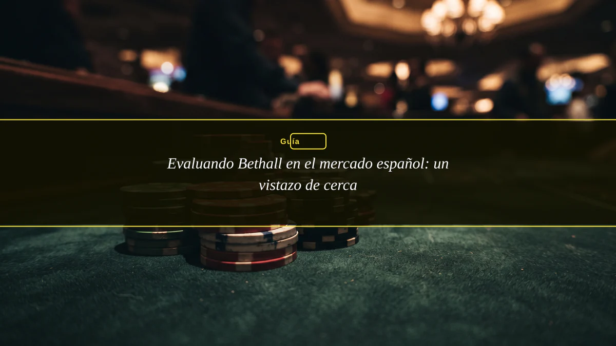 Evaluando Bethall en el mercado español: un vistazo de cerca