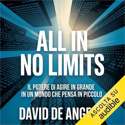 David De Angelis - All in, no limits — Il potere dell’agire in grande in un mondo che pensa in piccolo - Un manifesto per chi non vuole più giocare piccolo (2026) (mp3 - 128 kbps)