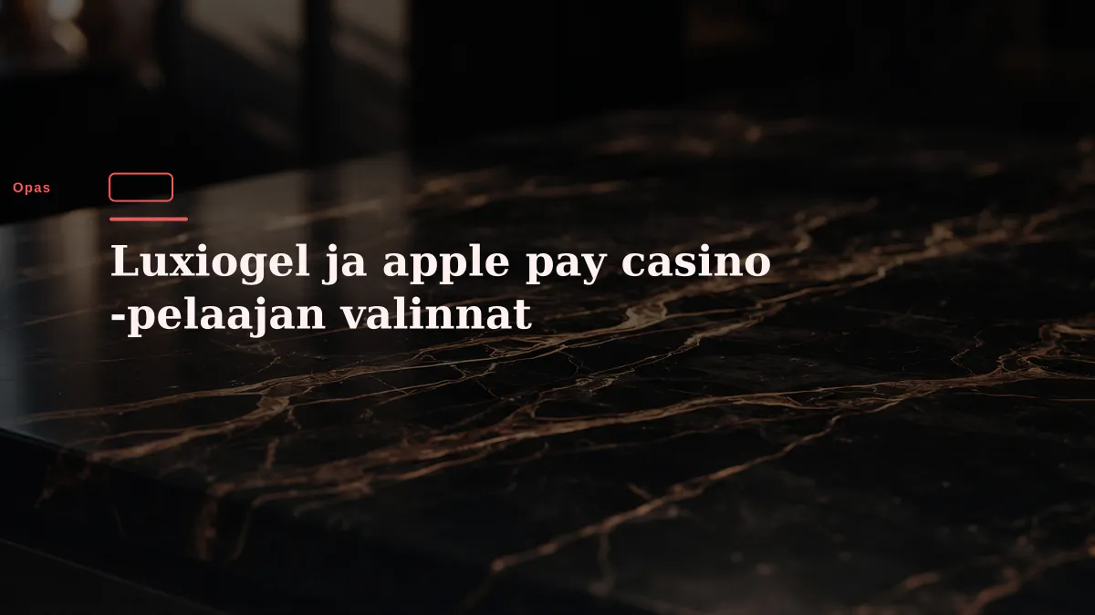 Luxiogel ja apple pay casino -pelaajan valinnat
