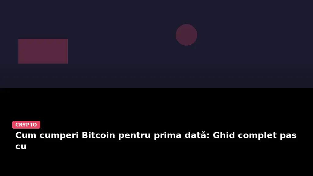 Cum cumperi Bitcoin pentru prima dată: Ghid complet pas cu