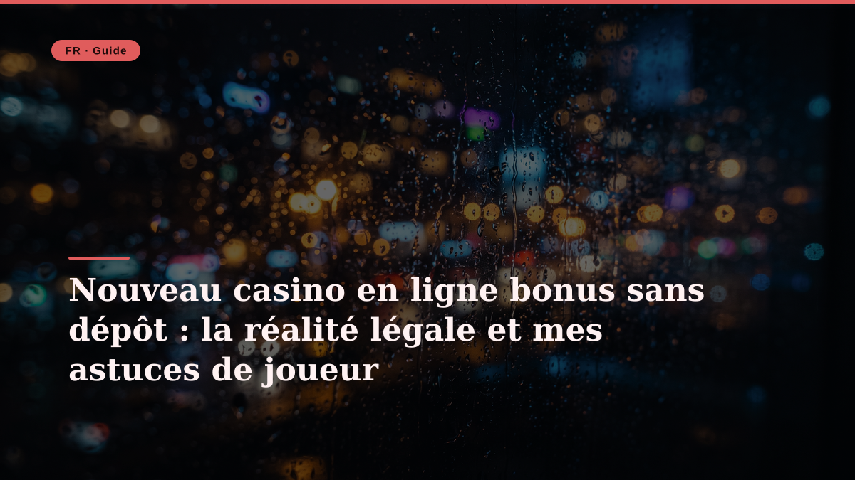 Nouveau casino en ligne bonus sans dépôt : la réalité légale et mes astuces de joueur