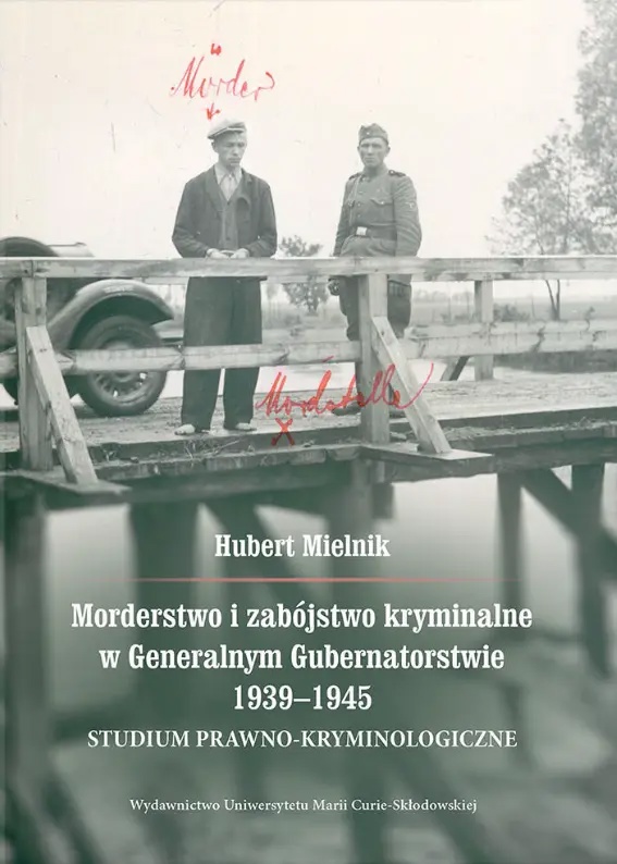 Morderstwo i zabójstwo kryminalne w Generalnym Gubernatorstwie 1939–1945. Studium prawno-kryminologiczne