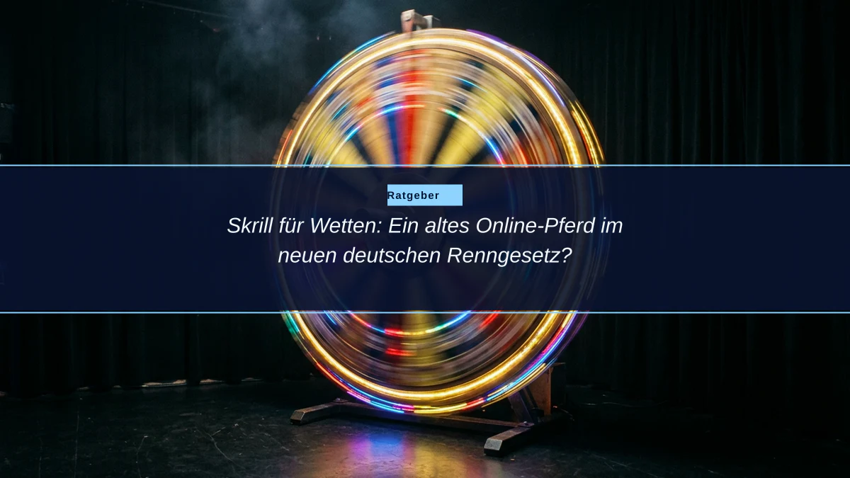 Skrill für Wetten: Ein altes Online-Pferd im neuen deutschen Renngesetz?