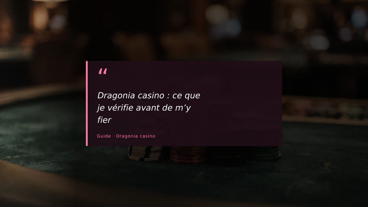 Dragonia casino : ce que je vérifie avant de m’y fier