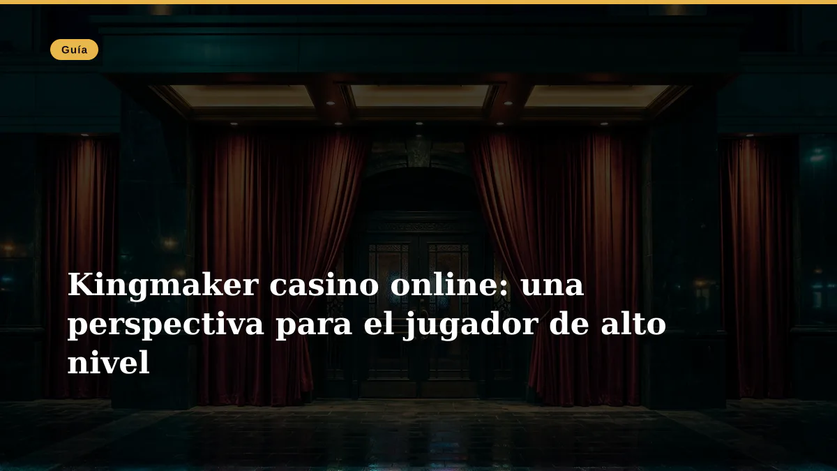 Kingmaker casino online: una perspectiva para el jugador de alto nivel
