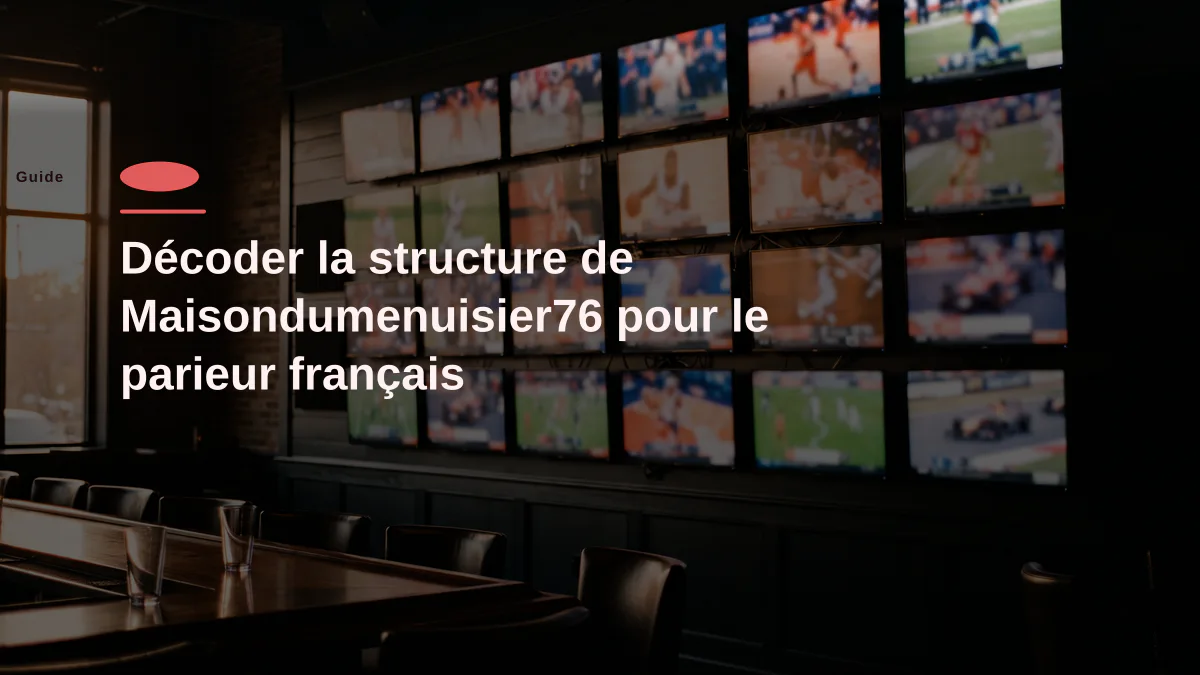 Décoder la structure de Maisondumenuisier76 pour le parieur français