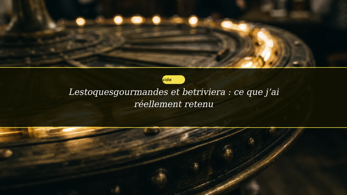 Lestoquesgourmandes et betriviera : ce que j’ai réellement retenu
