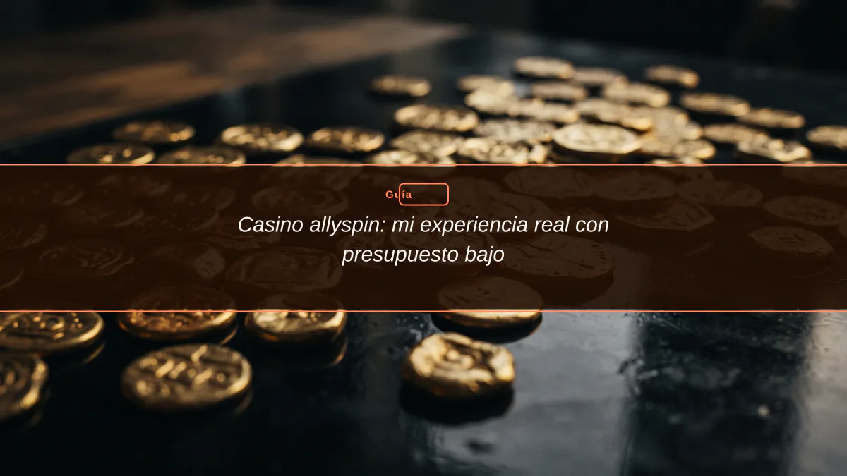 Casino allyspin: mi experiencia real con presupuesto bajo
