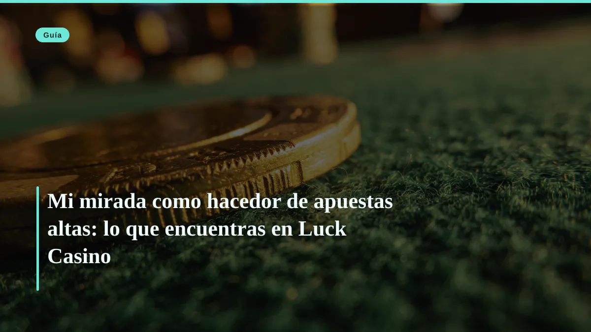 Mi mirada como hacedor de apuestas altas: lo que encuentras en Luck Casino