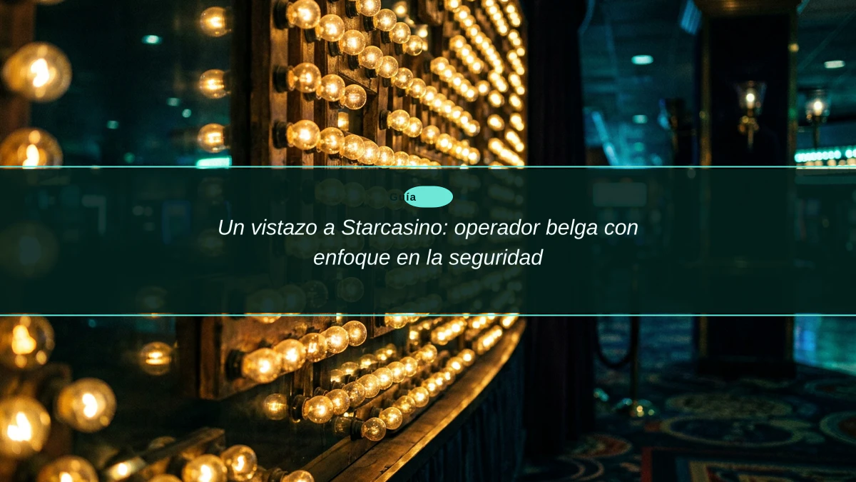 Un vistazo a Starcasino: operador belga con enfoque en la seguridad