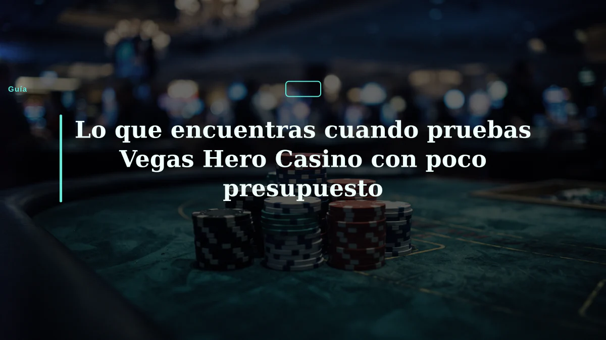Lo que encuentras cuando pruebas Vegas Hero Casino con poco presupuesto