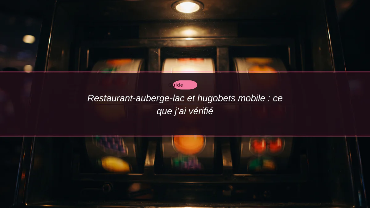 Restaurant-auberge-lac et hugobets mobile : ce que j’ai vérifié