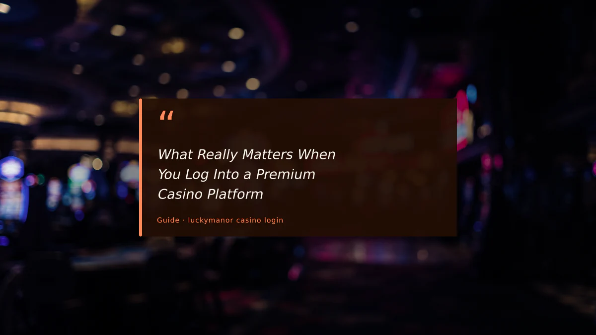 What Really Matters When You Log Into a Premium Casino Platform