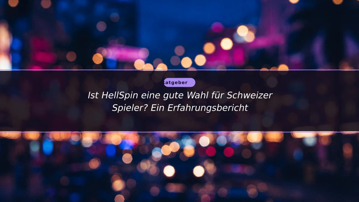 Ist HellSpin eine gute Wahl für Schweizer Spieler? Ein Erfahrungsbericht
