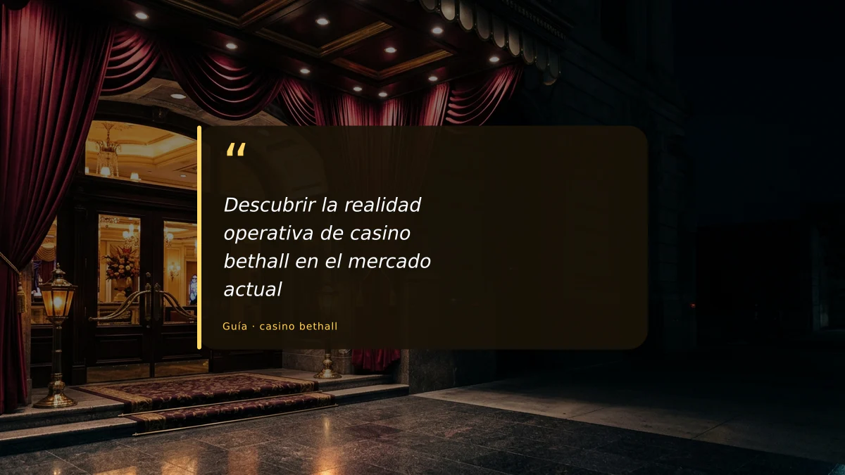 Descubrir la realidad operativa de casino bethall en el mercado actual