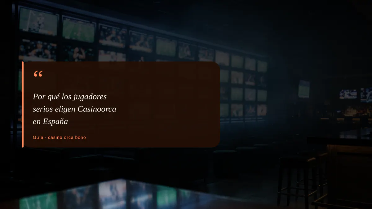 Por qué los jugadores serios eligen Casinoorca en España
