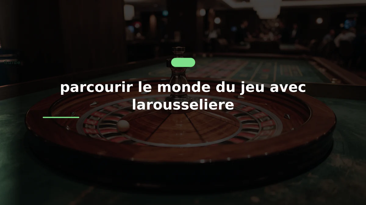 parcourir le monde du jeu avec larousseliere