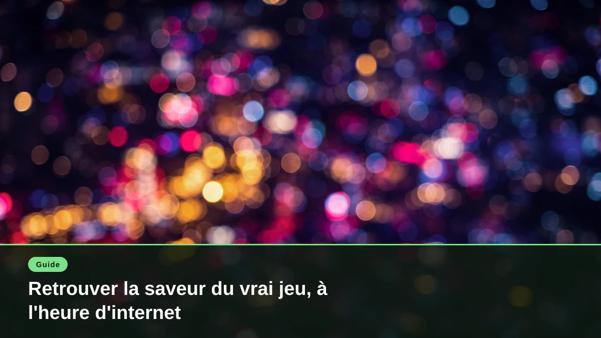 Retrouver la saveur du vrai jeu, à l'heure d'internet