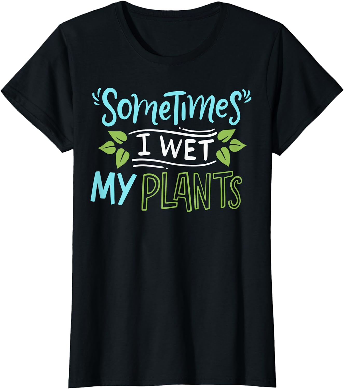 Sometimes I Wet My Plants Gardening Gift Ladies’ Crewneck T-Shirt