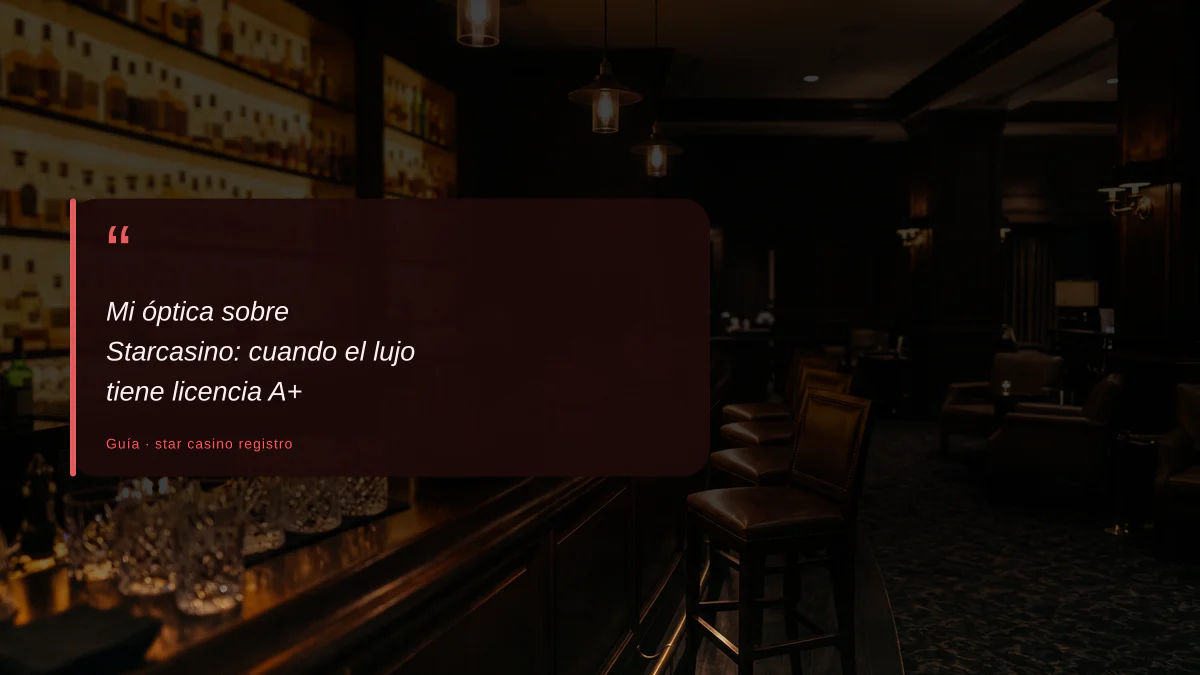 Mi óptica sobre Starcasino: cuando el lujo tiene licencia A+