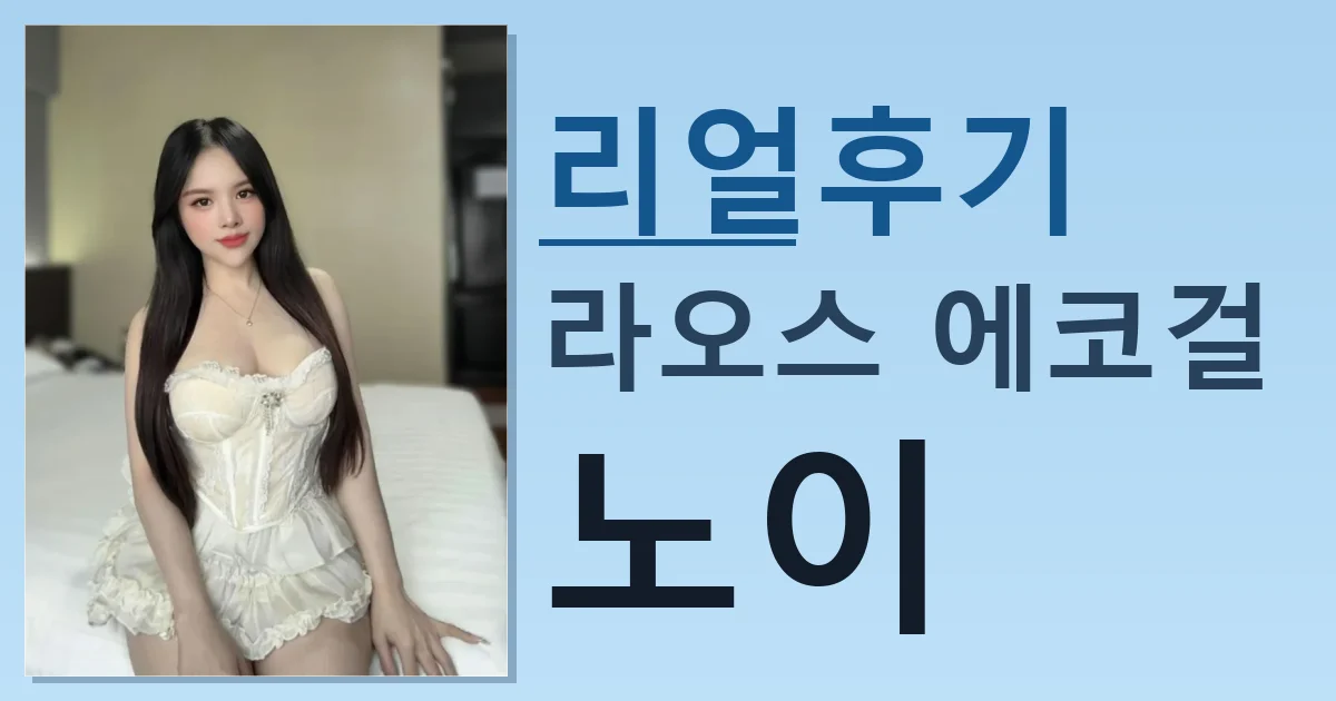 라오스 에코걸 노이 만남 리얼한 후기 썸네일