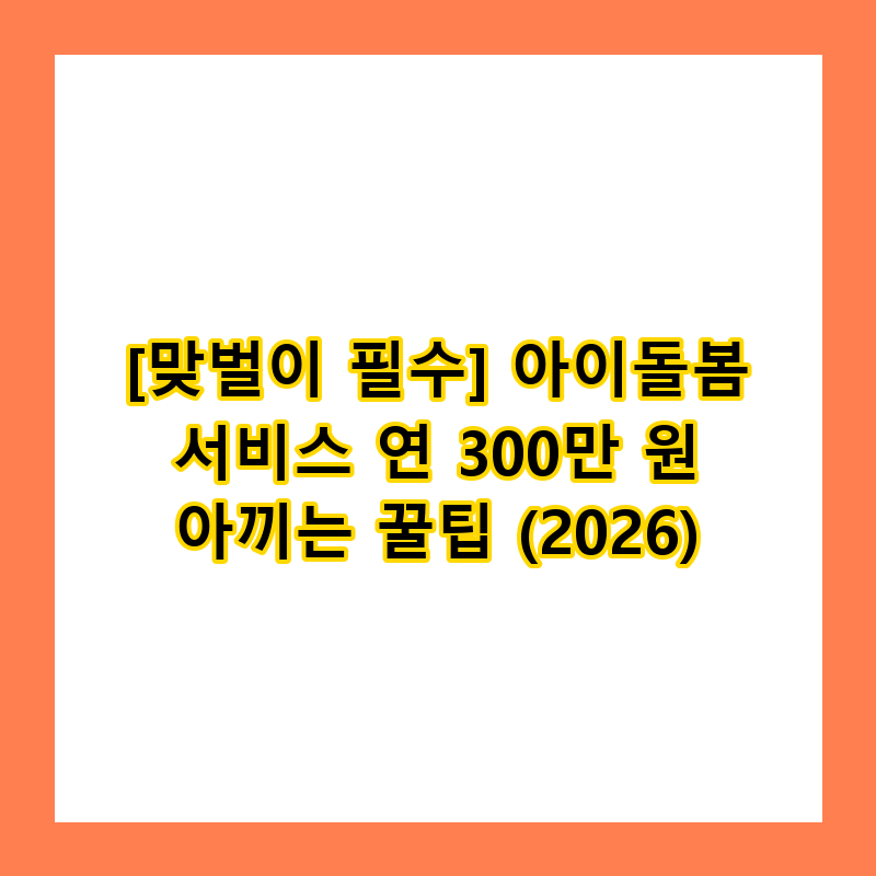 2026년 아이돌봄 서비스 정부지원금 300만원 받는 법 완벽 정리